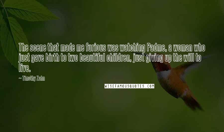 Timothy Zahn Quotes: The scene that made me furious was watching Padme, a woman who just gave birth to two beautiful children, just giving up the will to live.
