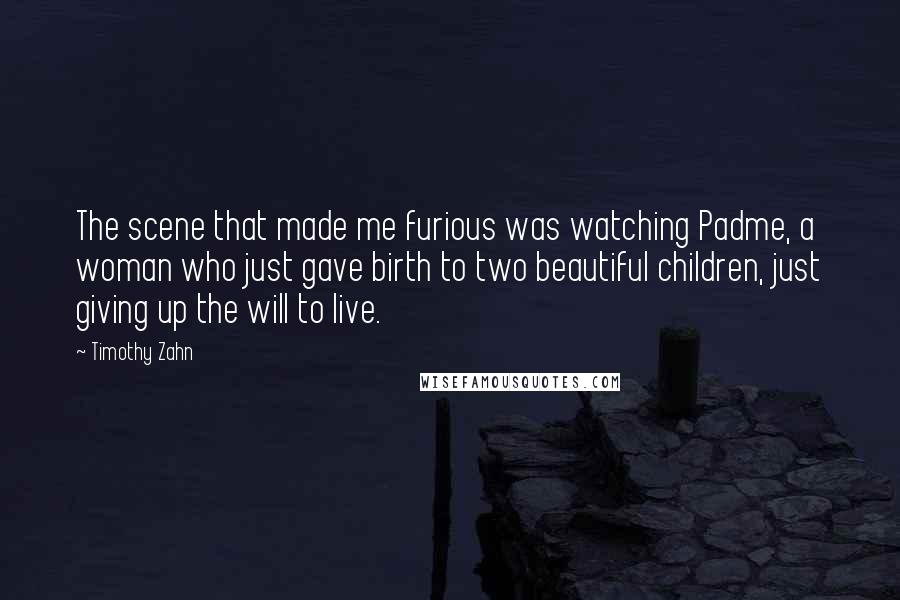 Timothy Zahn Quotes: The scene that made me furious was watching Padme, a woman who just gave birth to two beautiful children, just giving up the will to live.