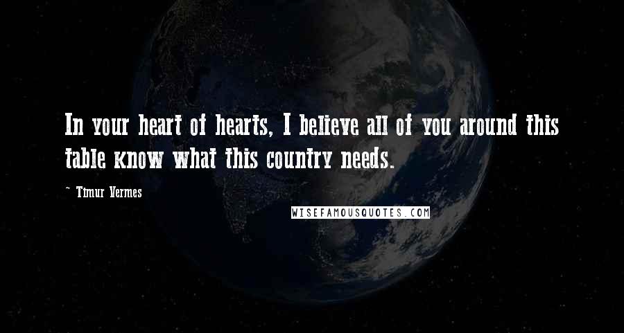 Timur Vermes Quotes: In your heart of hearts, I believe all of you around this table know what this country needs.