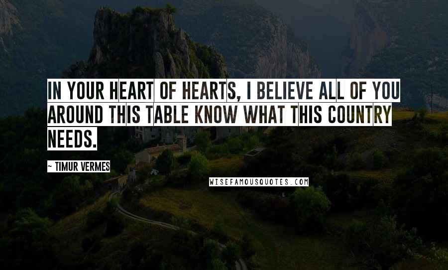 Timur Vermes Quotes: In your heart of hearts, I believe all of you around this table know what this country needs.