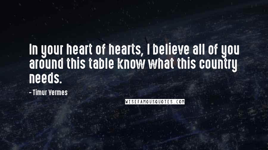 Timur Vermes Quotes: In your heart of hearts, I believe all of you around this table know what this country needs.