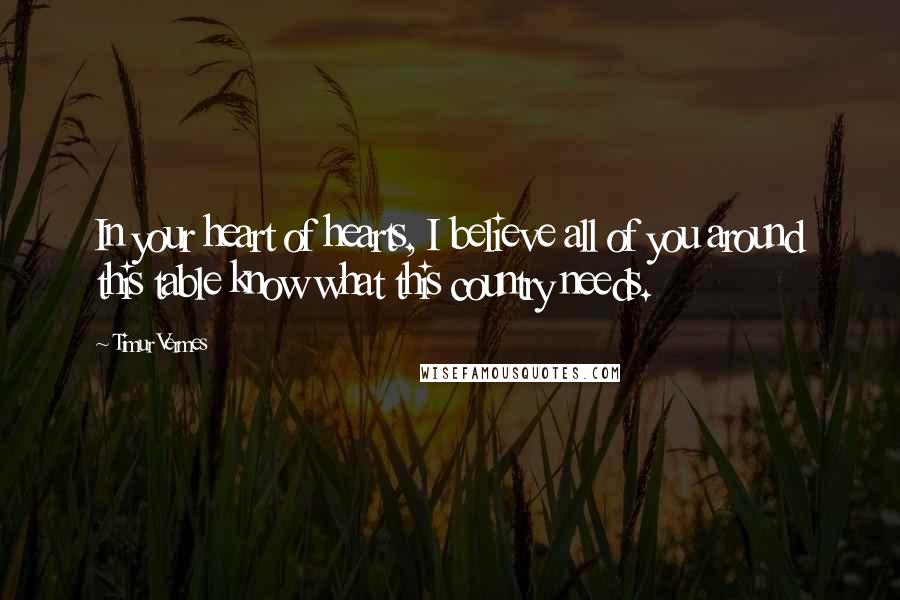 Timur Vermes Quotes: In your heart of hearts, I believe all of you around this table know what this country needs.