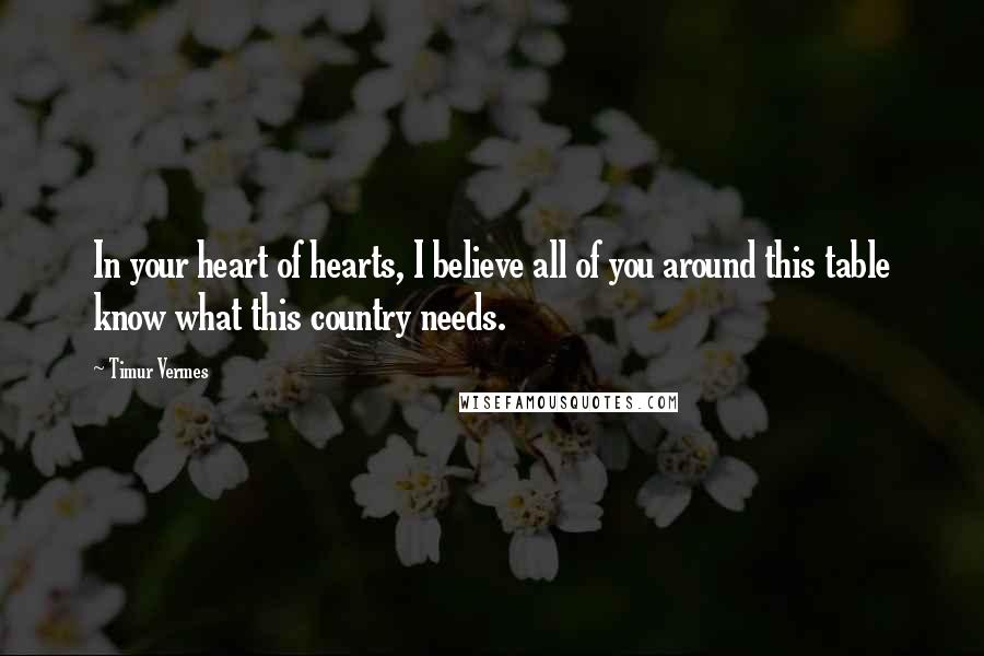 Timur Vermes Quotes: In your heart of hearts, I believe all of you around this table know what this country needs.