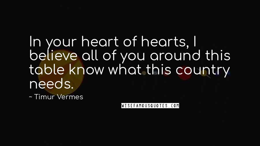 Timur Vermes Quotes: In your heart of hearts, I believe all of you around this table know what this country needs.