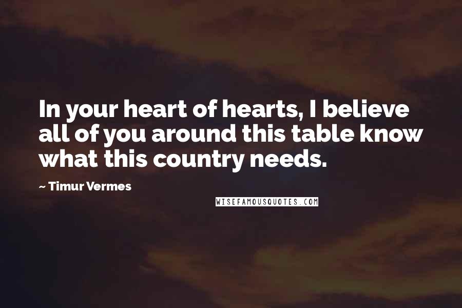 Timur Vermes Quotes: In your heart of hearts, I believe all of you around this table know what this country needs.