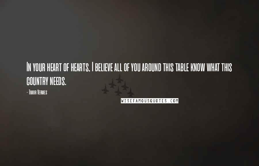 Timur Vermes Quotes: In your heart of hearts, I believe all of you around this table know what this country needs.