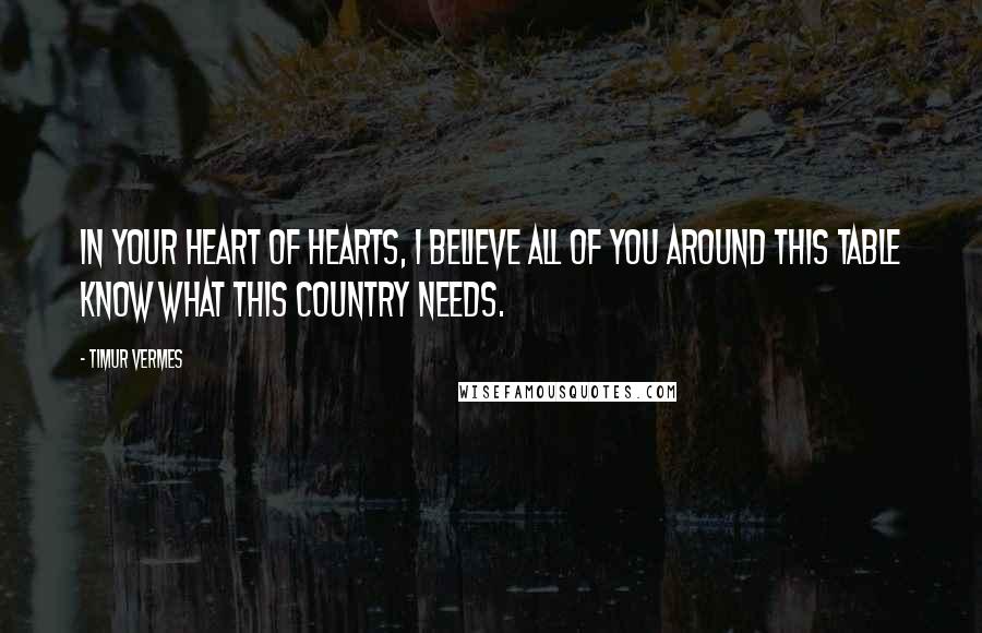 Timur Vermes Quotes: In your heart of hearts, I believe all of you around this table know what this country needs.
