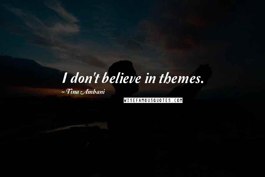 Tina Ambani Quotes: I don't believe in themes.