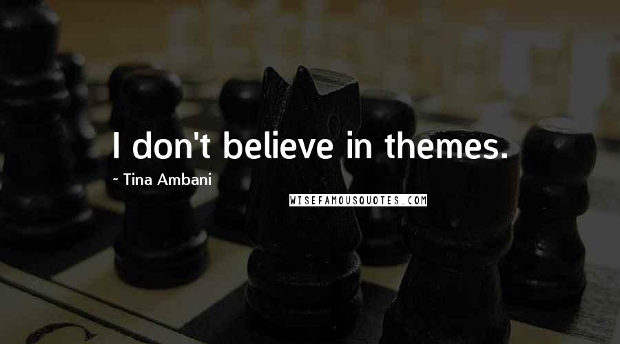 Tina Ambani Quotes: I don't believe in themes.