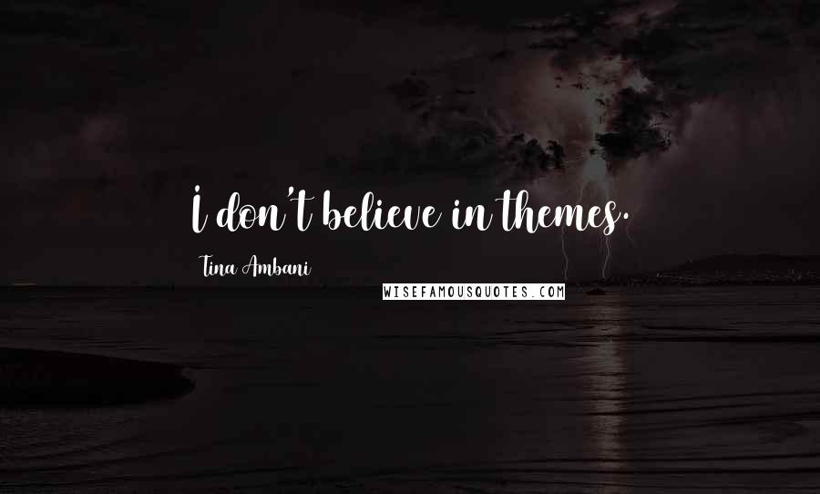 Tina Ambani Quotes: I don't believe in themes.