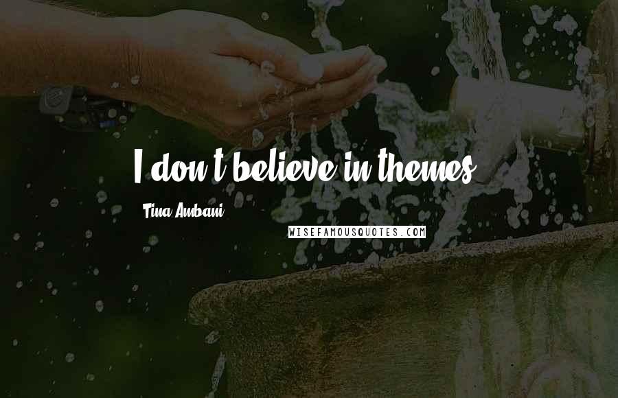 Tina Ambani Quotes: I don't believe in themes.