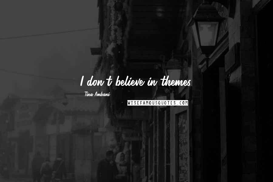 Tina Ambani Quotes: I don't believe in themes.