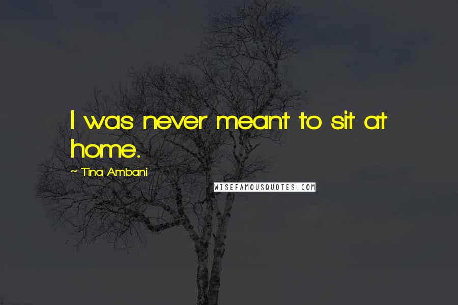 Tina Ambani Quotes: I was never meant to sit at home.
