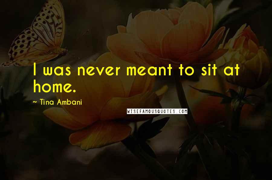 Tina Ambani Quotes: I was never meant to sit at home.