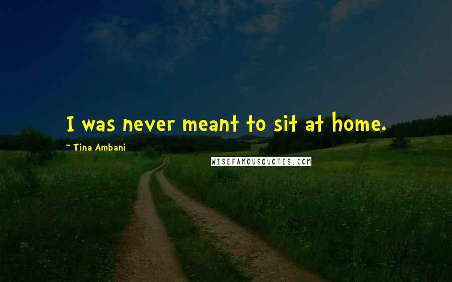 Tina Ambani Quotes: I was never meant to sit at home.