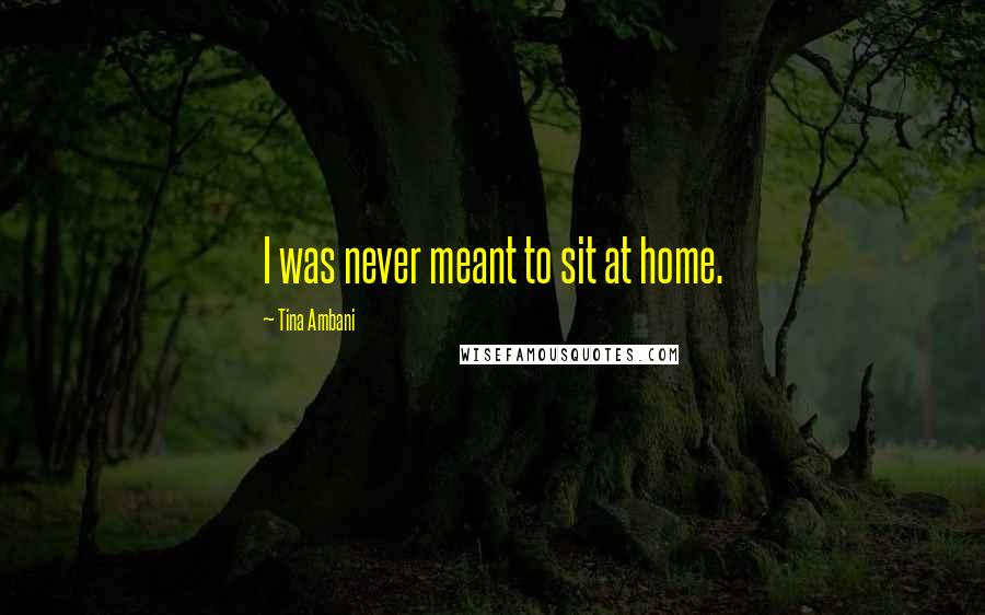 Tina Ambani Quotes: I was never meant to sit at home.