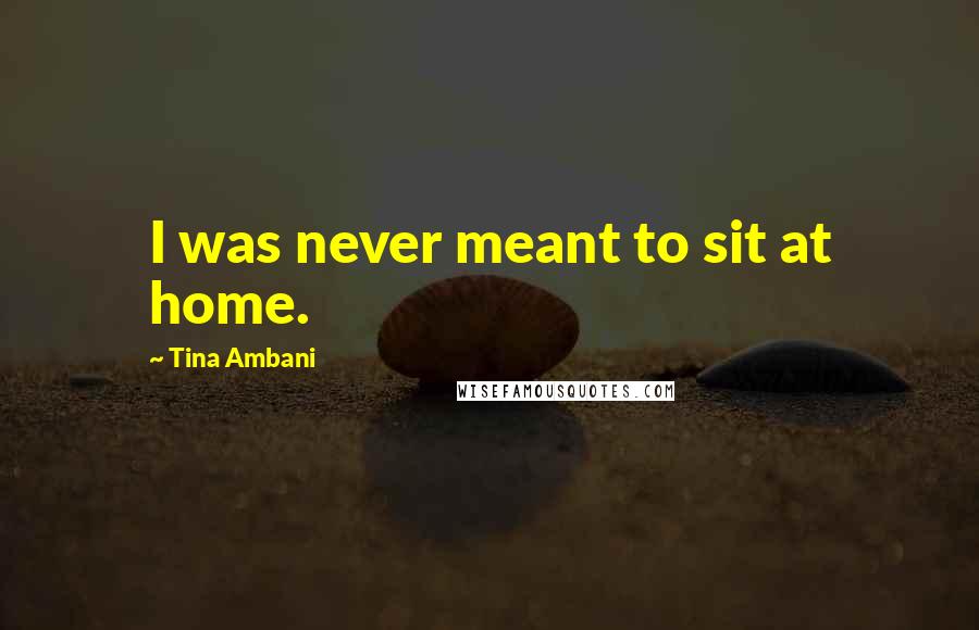 Tina Ambani Quotes: I was never meant to sit at home.