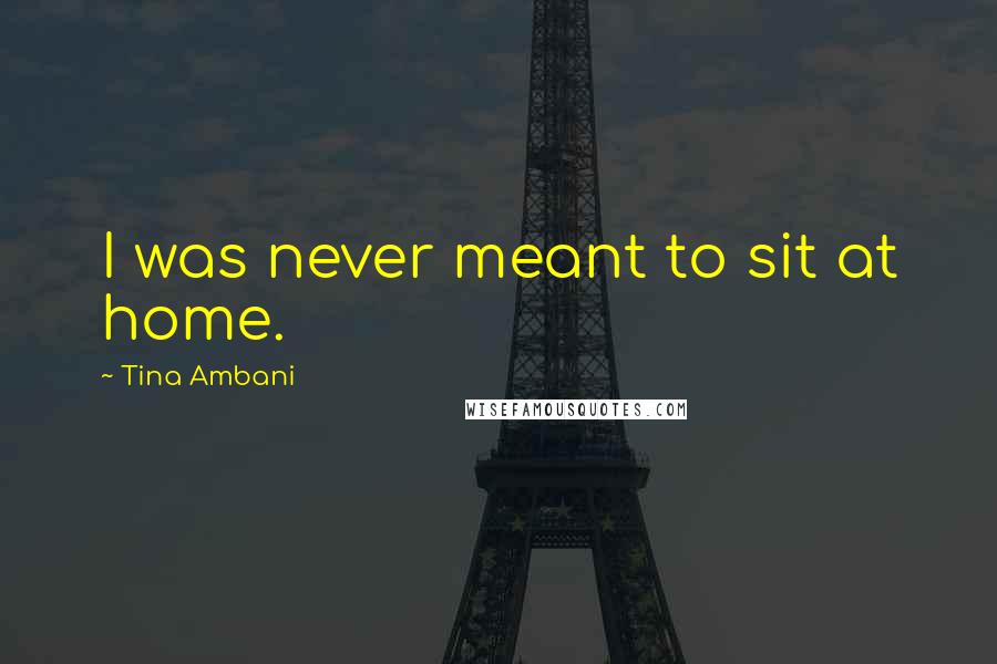 Tina Ambani Quotes: I was never meant to sit at home.