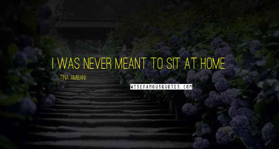 Tina Ambani Quotes: I was never meant to sit at home.