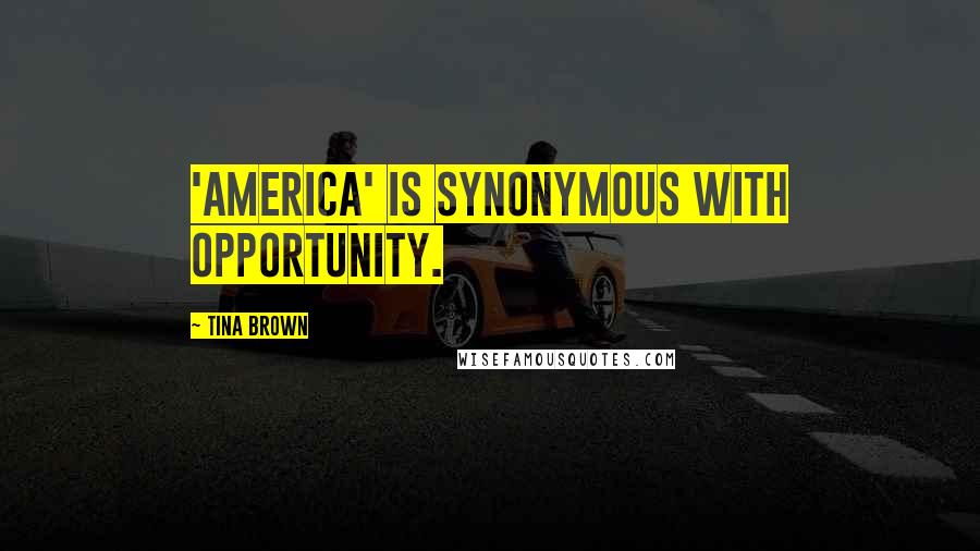 Tina Brown Quotes: 'America' is synonymous with opportunity.