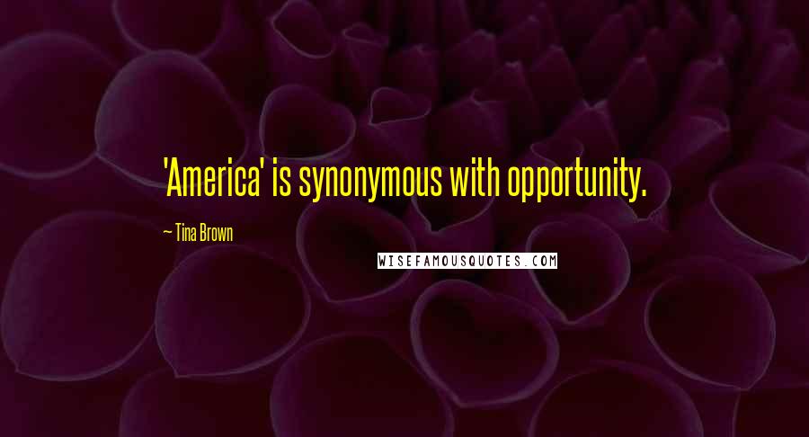 Tina Brown Quotes: 'America' is synonymous with opportunity.