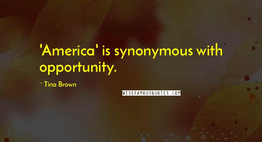 Tina Brown Quotes: 'America' is synonymous with opportunity.