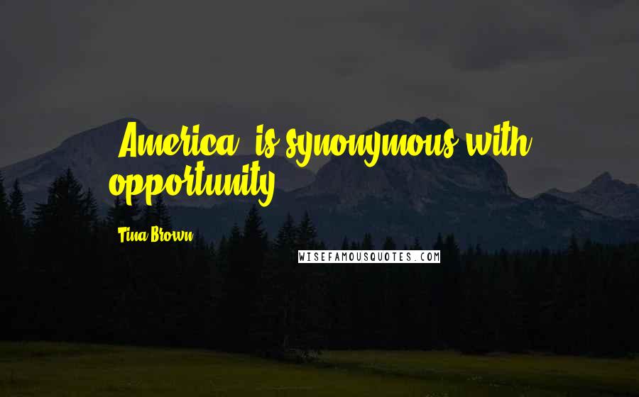 Tina Brown Quotes: 'America' is synonymous with opportunity.