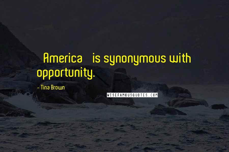 Tina Brown Quotes: 'America' is synonymous with opportunity.