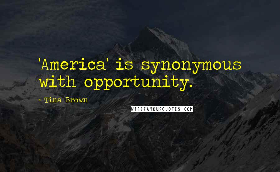 Tina Brown Quotes: 'America' is synonymous with opportunity.