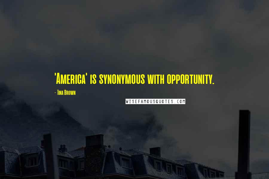 Tina Brown Quotes: 'America' is synonymous with opportunity.