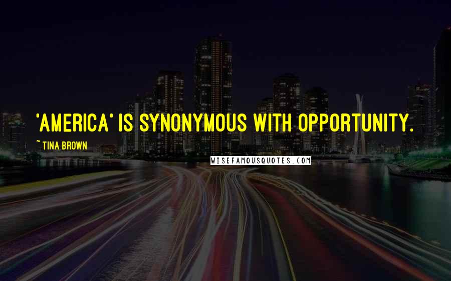 Tina Brown Quotes: 'America' is synonymous with opportunity.