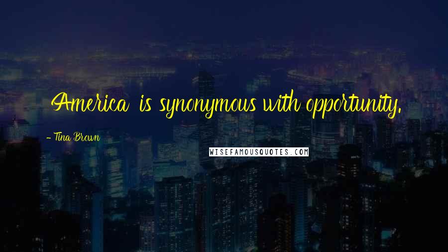 Tina Brown Quotes: 'America' is synonymous with opportunity.