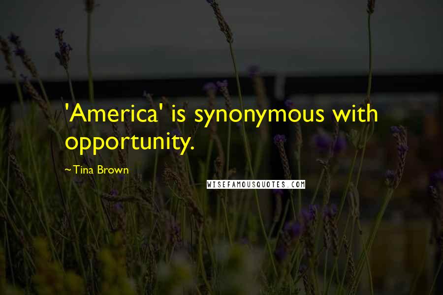 Tina Brown Quotes: 'America' is synonymous with opportunity.