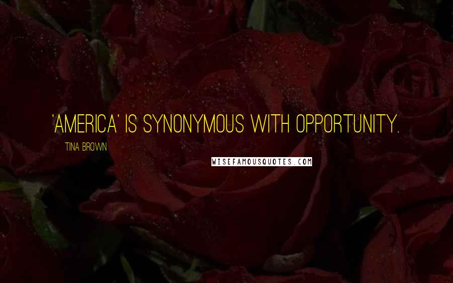 Tina Brown Quotes: 'America' is synonymous with opportunity.