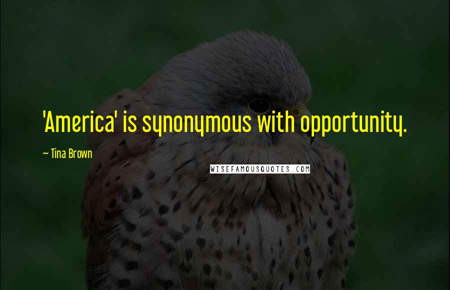 Tina Brown Quotes: 'America' is synonymous with opportunity.