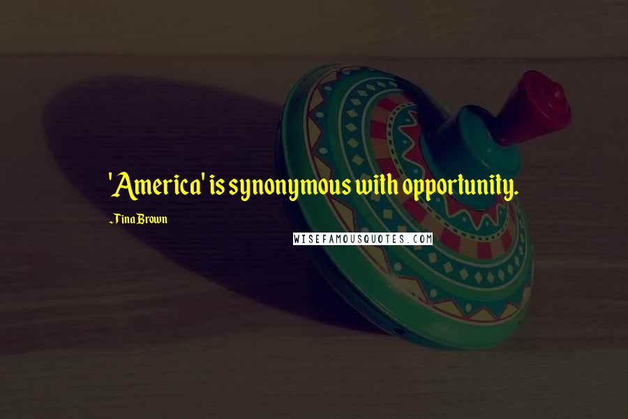 Tina Brown Quotes: 'America' is synonymous with opportunity.