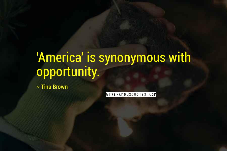 Tina Brown Quotes: 'America' is synonymous with opportunity.