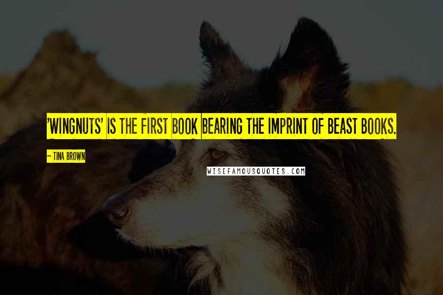 Tina Brown Quotes: 'Wingnuts' is the first book bearing the imprint of Beast Books.