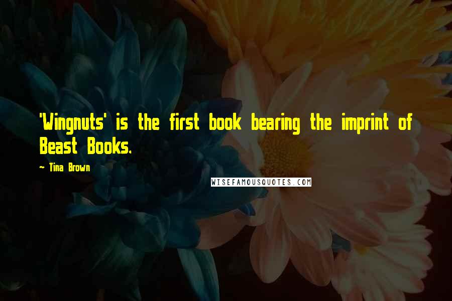 Tina Brown Quotes: 'Wingnuts' is the first book bearing the imprint of Beast Books.