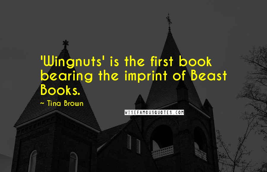 Tina Brown Quotes: 'Wingnuts' is the first book bearing the imprint of Beast Books.