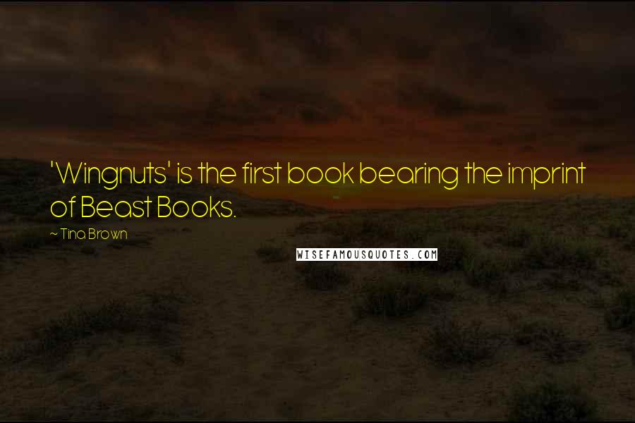 Tina Brown Quotes: 'Wingnuts' is the first book bearing the imprint of Beast Books.