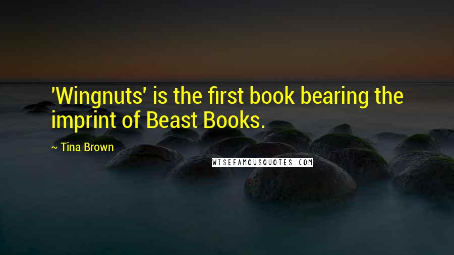 Tina Brown Quotes: 'Wingnuts' is the first book bearing the imprint of Beast Books.