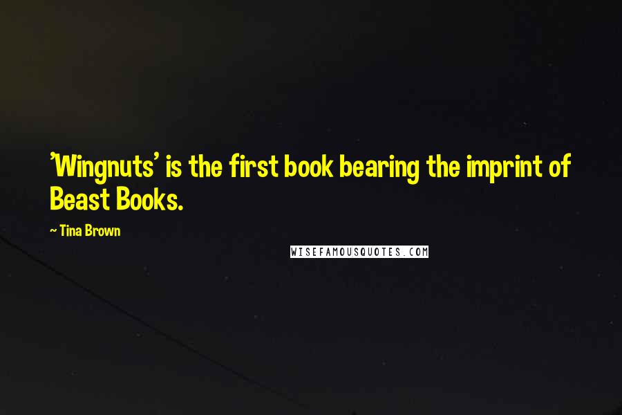 Tina Brown Quotes: 'Wingnuts' is the first book bearing the imprint of Beast Books.