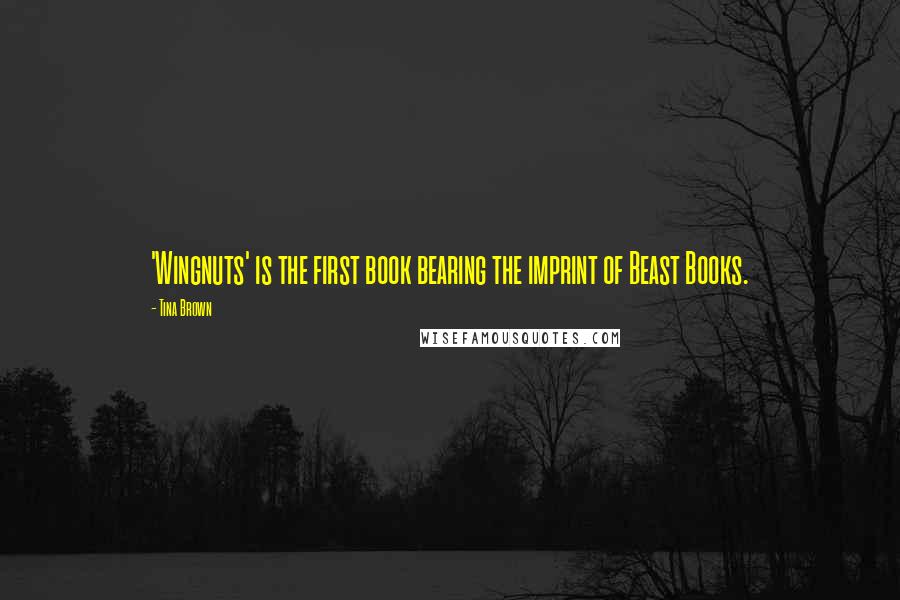 Tina Brown Quotes: 'Wingnuts' is the first book bearing the imprint of Beast Books.