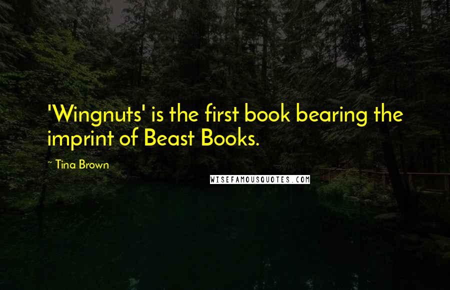 Tina Brown Quotes: 'Wingnuts' is the first book bearing the imprint of Beast Books.