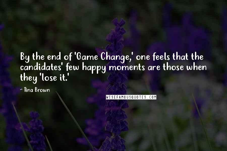 Tina Brown Quotes: By the end of 'Game Change,' one feels that the candidates' few happy moments are those when they 'lose it.'