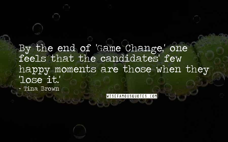 Tina Brown Quotes: By the end of 'Game Change,' one feels that the candidates' few happy moments are those when they 'lose it.'