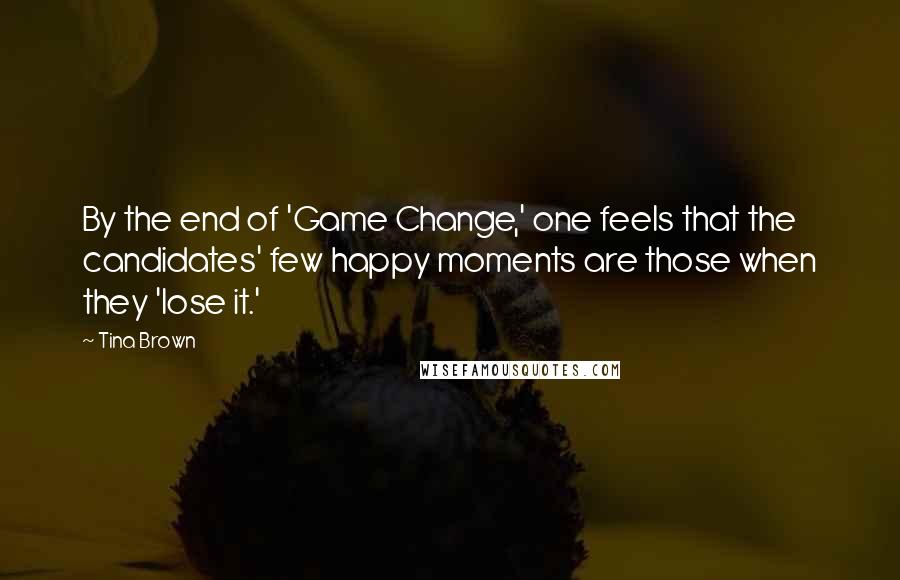 Tina Brown Quotes: By the end of 'Game Change,' one feels that the candidates' few happy moments are those when they 'lose it.'