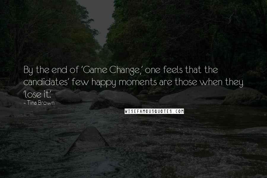 Tina Brown Quotes: By the end of 'Game Change,' one feels that the candidates' few happy moments are those when they 'lose it.'