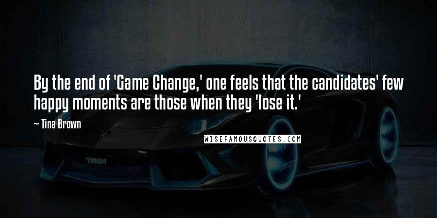 Tina Brown Quotes: By the end of 'Game Change,' one feels that the candidates' few happy moments are those when they 'lose it.'